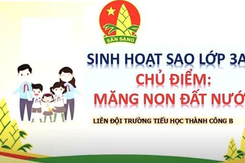 Chương trình sinh hoạt Sao với chủ đề “MĂNG NON ĐẤT NƯỚC” của sao 3A7 – Liên đội Trường Tiểu học Thành Công B