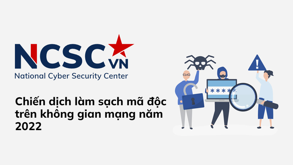 Chiến dịch làm sạch mã độc trên không gian mạng năm 2022